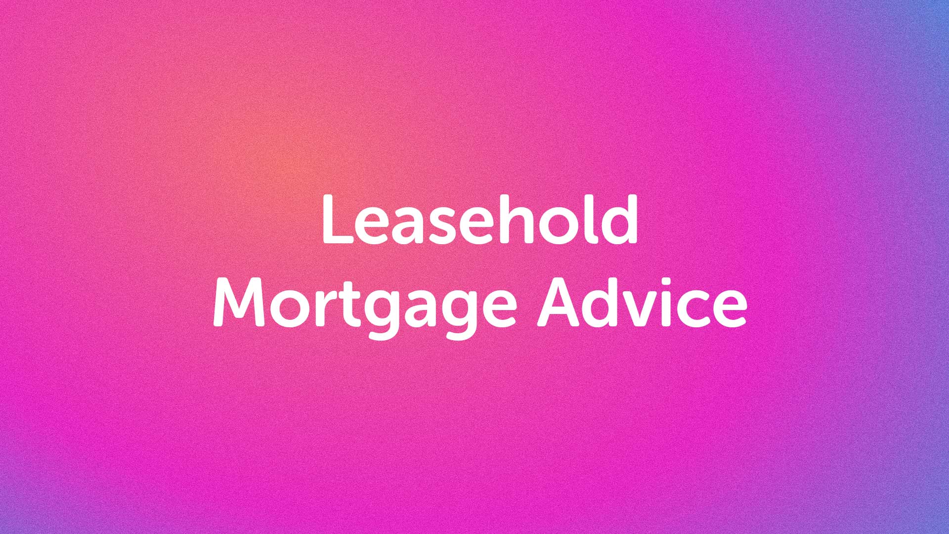 Leasehold Mortgage Advice | UK Moneyman