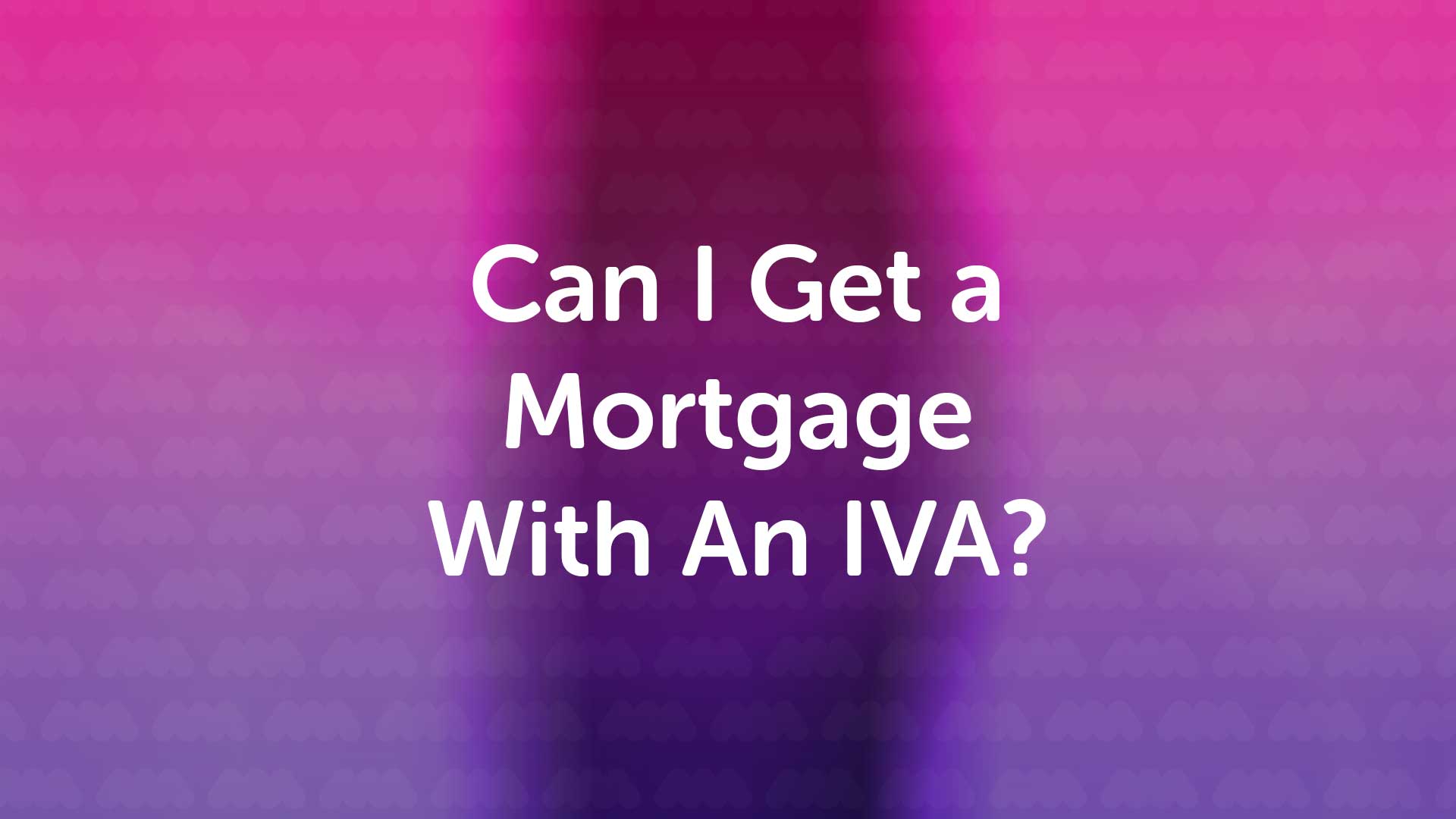 Can I get a mortgage with an IVA? - Mortgage Advice - Mortgage Broker - Mortgage Advisor