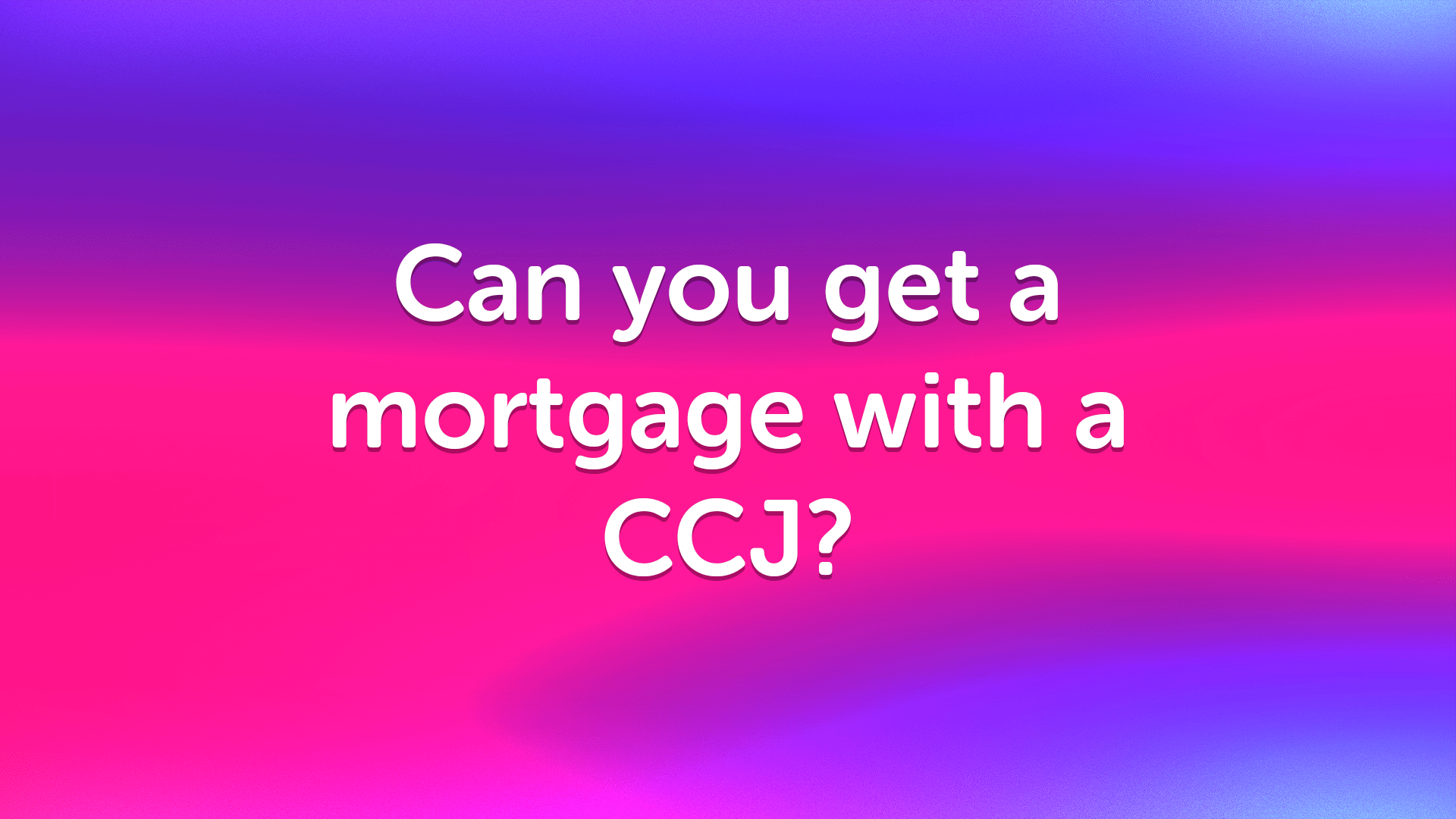 Can you get a mortgage with a CCJ?