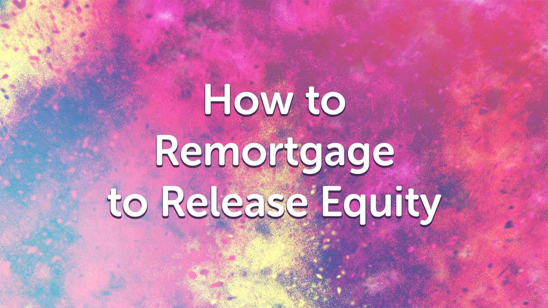 How to remortgage to release equity? | Remortgage Advice | Remortgage to Release Equity | Mortgage Advice by UK Moneyman