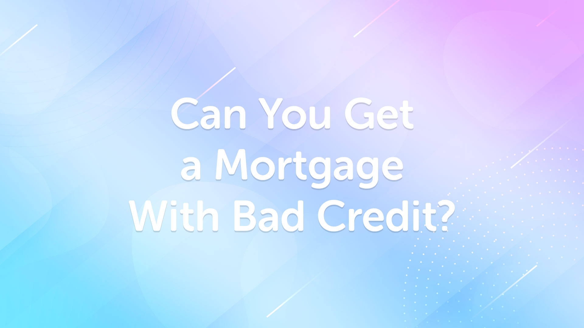 Can you get a mortgage with bad credit? | Mortgage advice | Mortgage Broker | Mortgage Advisor | UK Moneyman