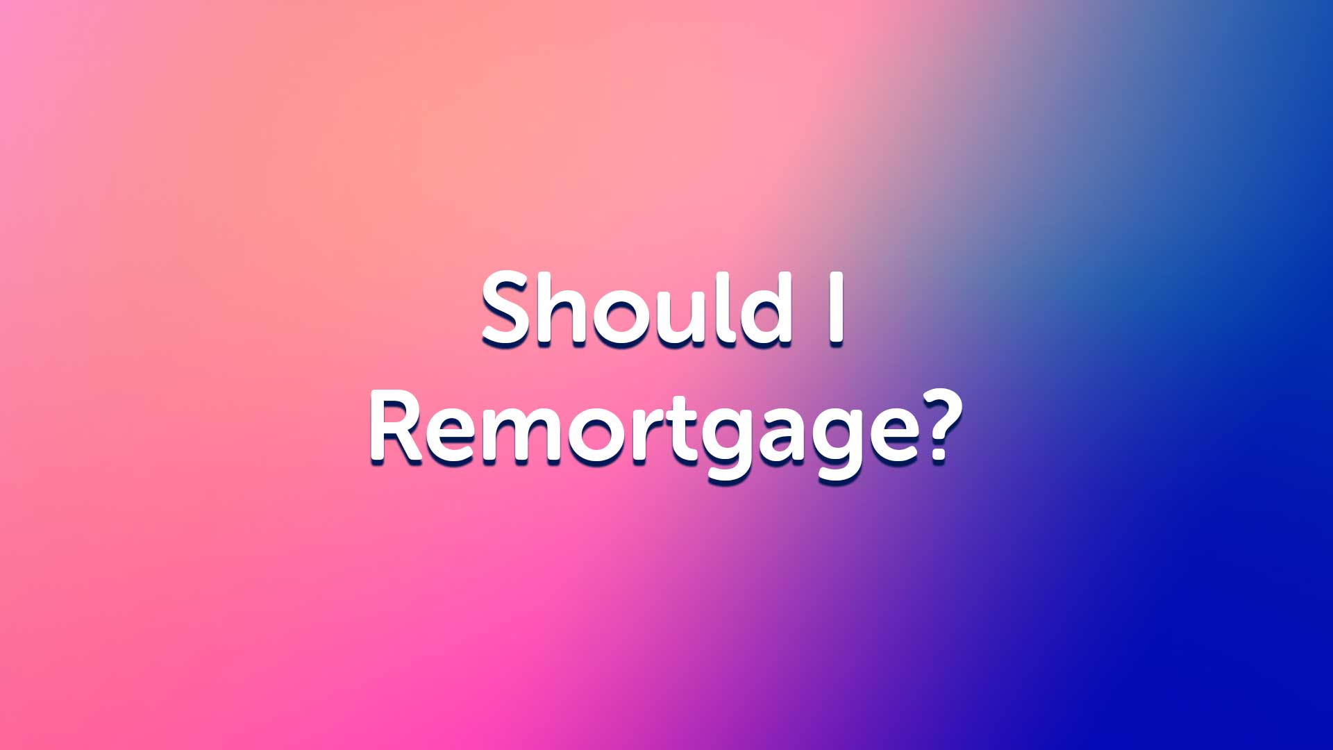 Should I Remortgage? | Remortgage Advice | Product Transfer Advice | Equity Release Advice | Mortgage Broker | UK Moneyman