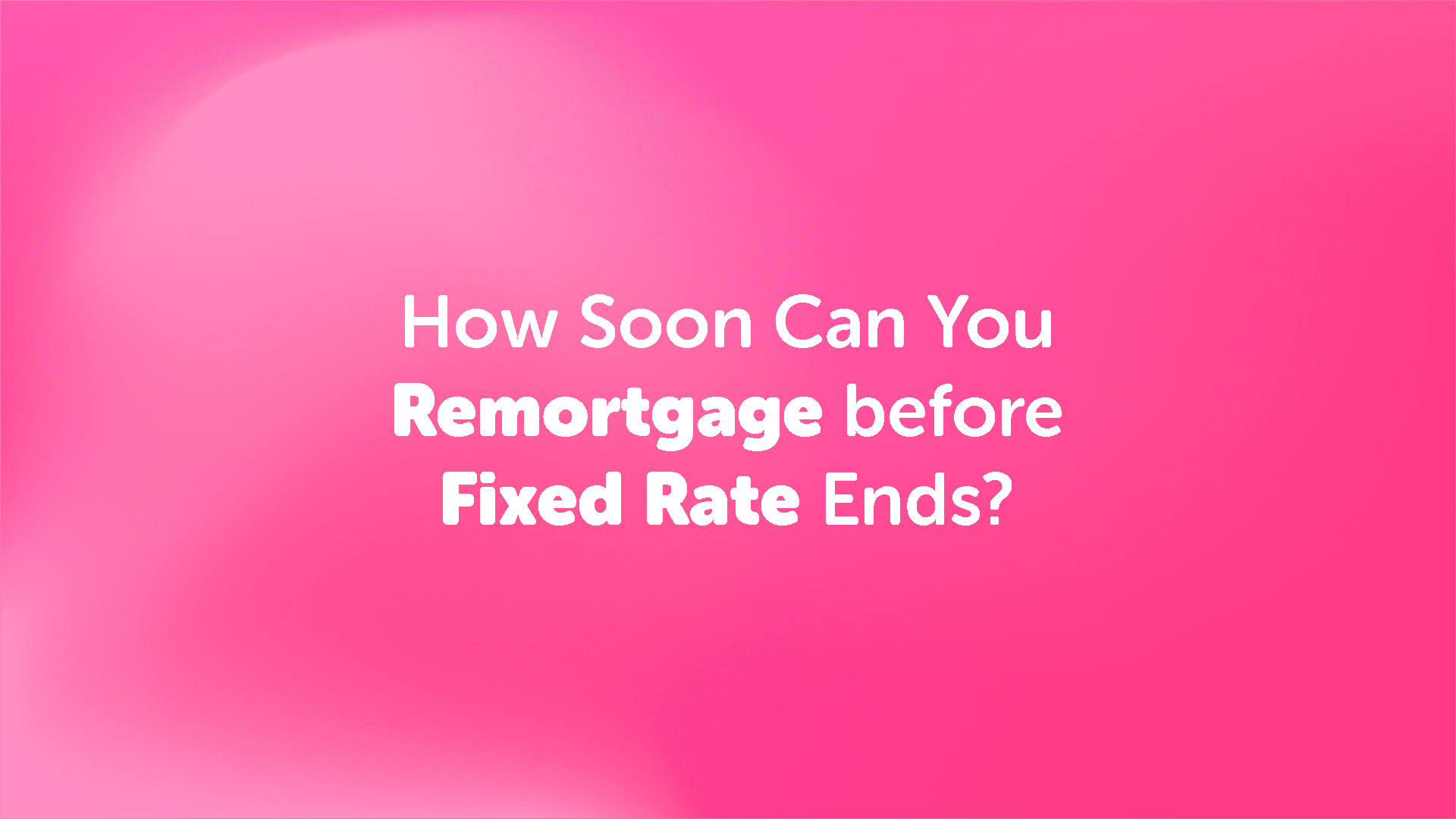 How soon can you remortgage before fixed rate ends? | UK Moneyman