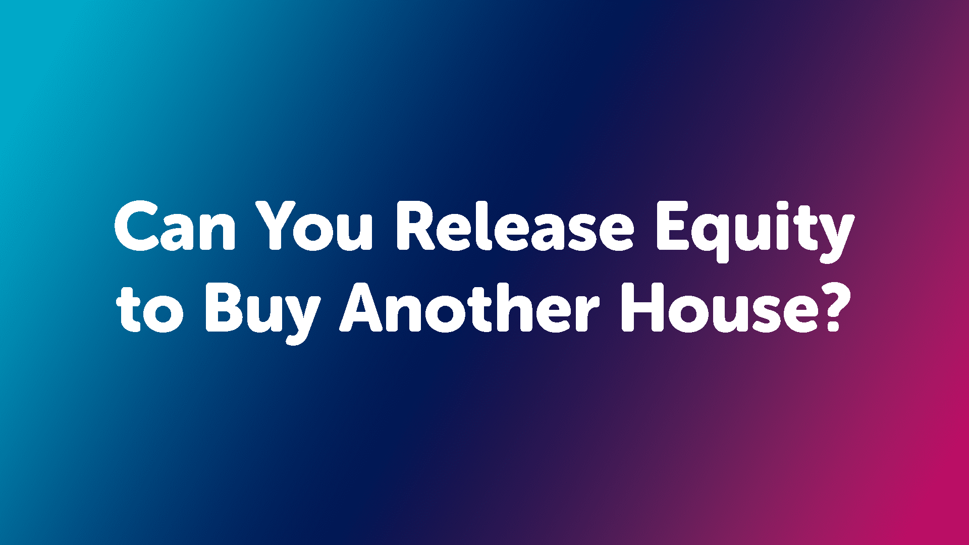 Can You Release Equity to Buy Another House?