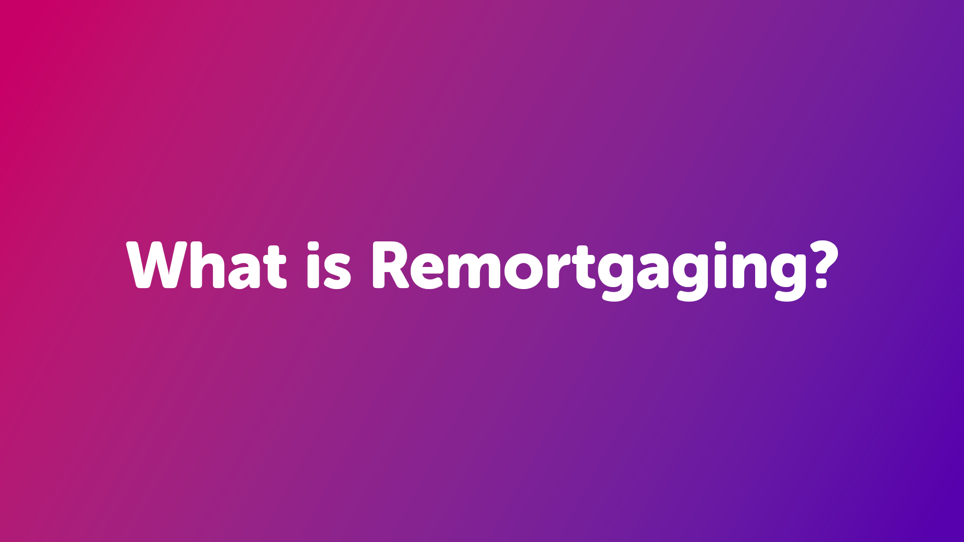 What is Remortgaging & How Does it Work?